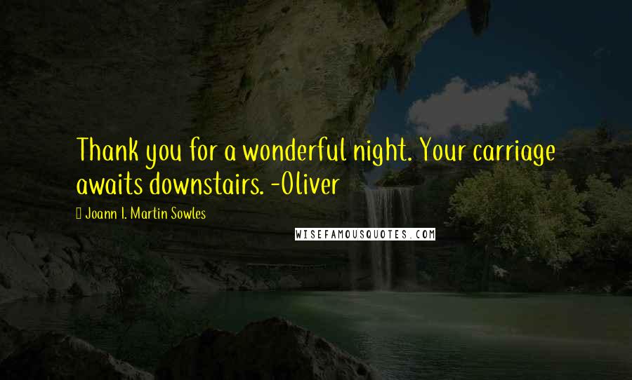 Joann I. Martin Sowles Quotes: Thank you for a wonderful night. Your carriage awaits downstairs. -Oliver