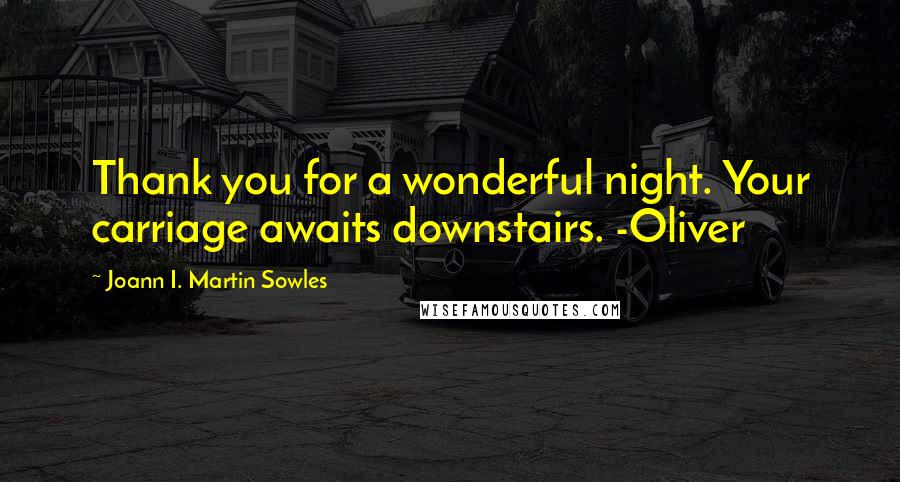 Joann I. Martin Sowles Quotes: Thank you for a wonderful night. Your carriage awaits downstairs. -Oliver