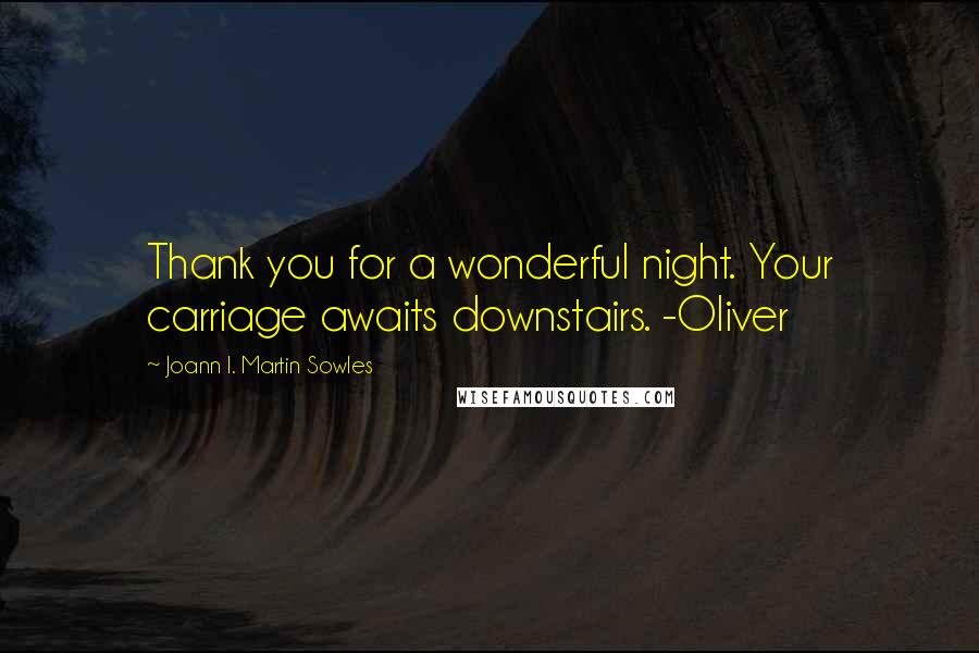 Joann I. Martin Sowles Quotes: Thank you for a wonderful night. Your carriage awaits downstairs. -Oliver