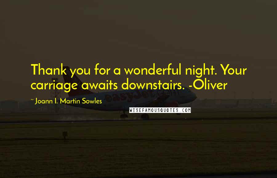 Joann I. Martin Sowles Quotes: Thank you for a wonderful night. Your carriage awaits downstairs. -Oliver