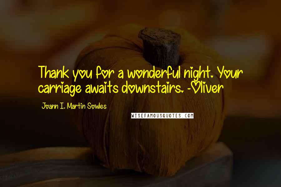 Joann I. Martin Sowles Quotes: Thank you for a wonderful night. Your carriage awaits downstairs. -Oliver