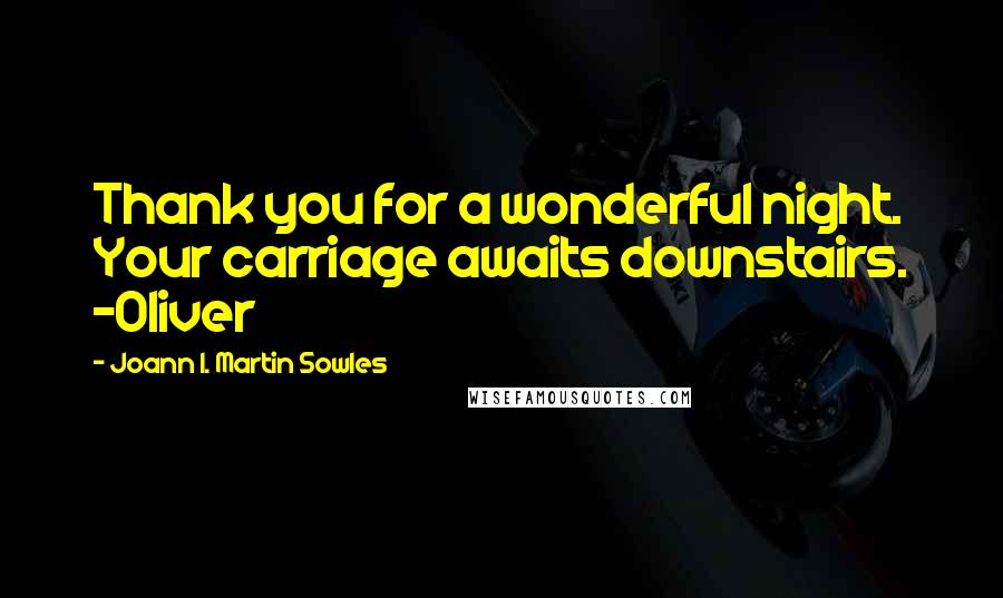Joann I. Martin Sowles Quotes: Thank you for a wonderful night. Your carriage awaits downstairs. -Oliver