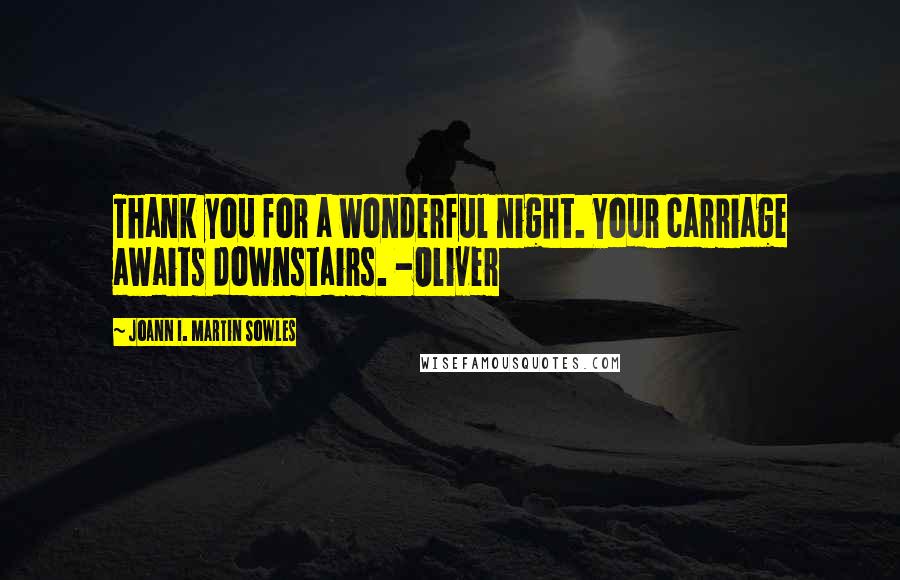 Joann I. Martin Sowles Quotes: Thank you for a wonderful night. Your carriage awaits downstairs. -Oliver