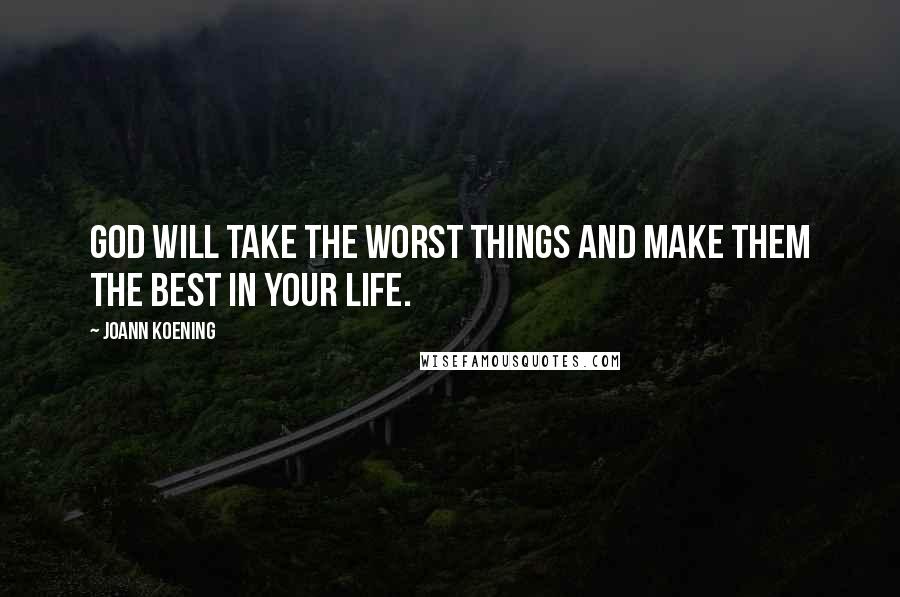 JoAnn Koening Quotes: God will take the worst things and make them the best in your life.