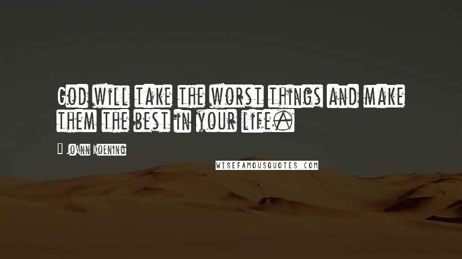 JoAnn Koening Quotes: God will take the worst things and make them the best in your life.