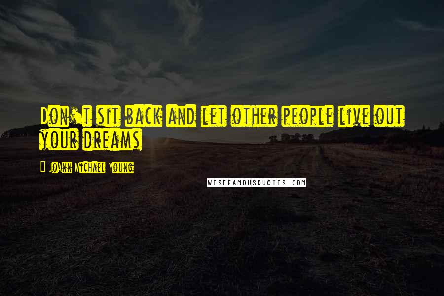 JoAnn Michael Young Quotes: Don't sit back and let other people live out your dreams