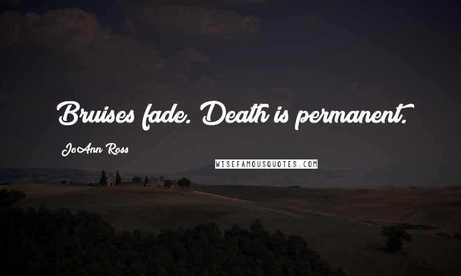 JoAnn Ross Quotes: Bruises fade. Death is permanent.