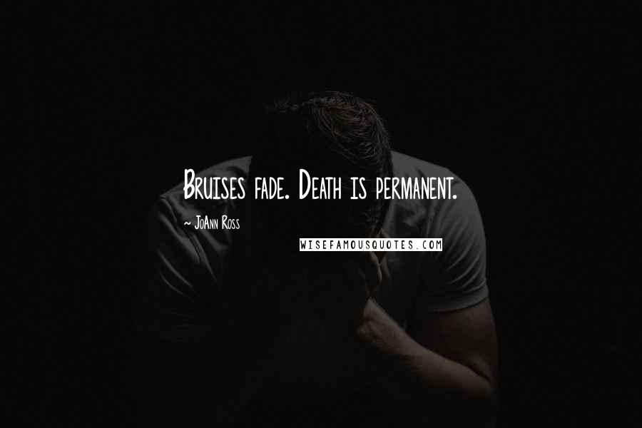 JoAnn Ross Quotes: Bruises fade. Death is permanent.