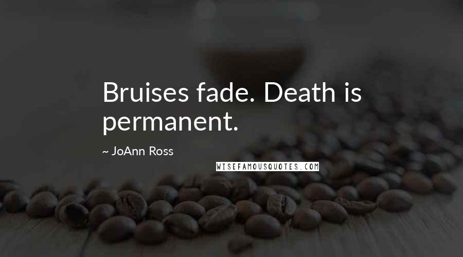 JoAnn Ross Quotes: Bruises fade. Death is permanent.