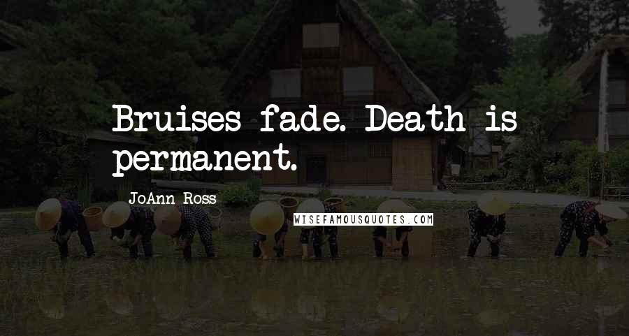 JoAnn Ross Quotes: Bruises fade. Death is permanent.