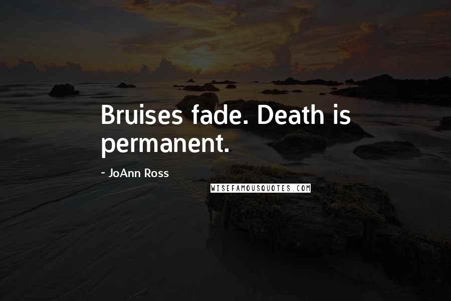 JoAnn Ross Quotes: Bruises fade. Death is permanent.