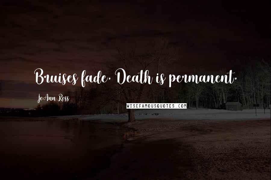 JoAnn Ross Quotes: Bruises fade. Death is permanent.