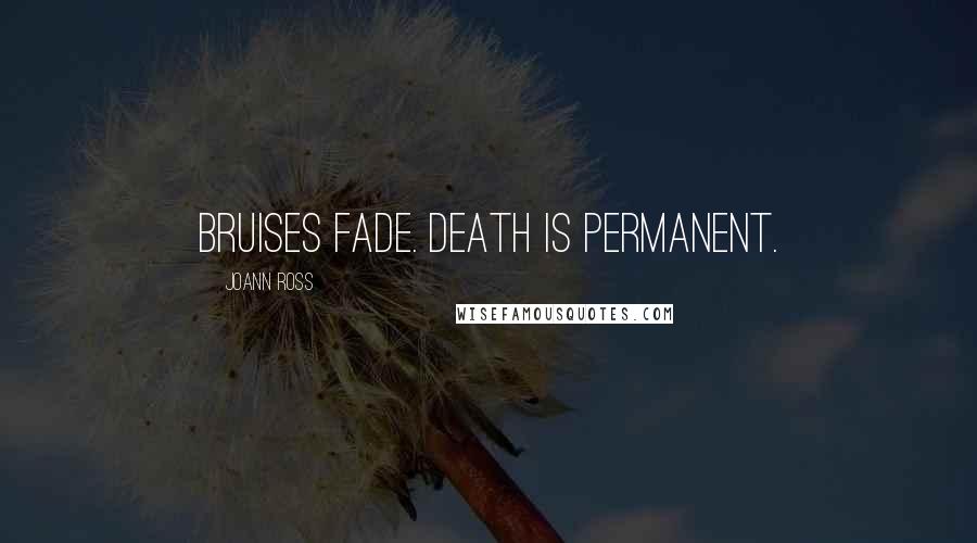 JoAnn Ross Quotes: Bruises fade. Death is permanent.