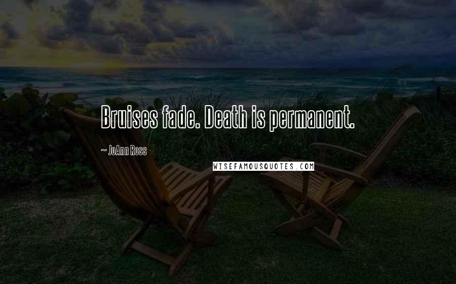 JoAnn Ross Quotes: Bruises fade. Death is permanent.