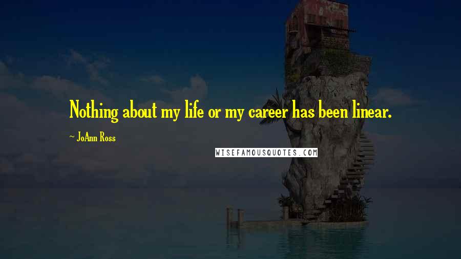 JoAnn Ross Quotes: Nothing about my life or my career has been linear.