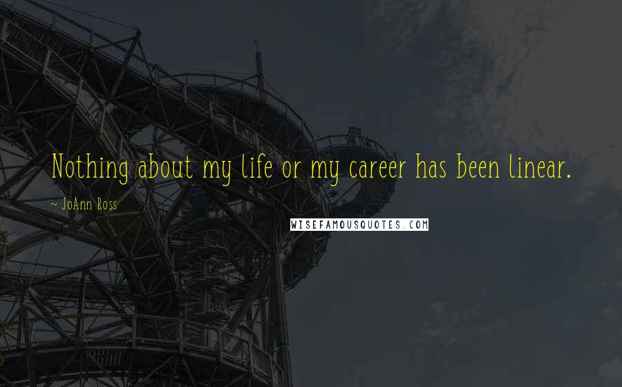 JoAnn Ross Quotes: Nothing about my life or my career has been linear.