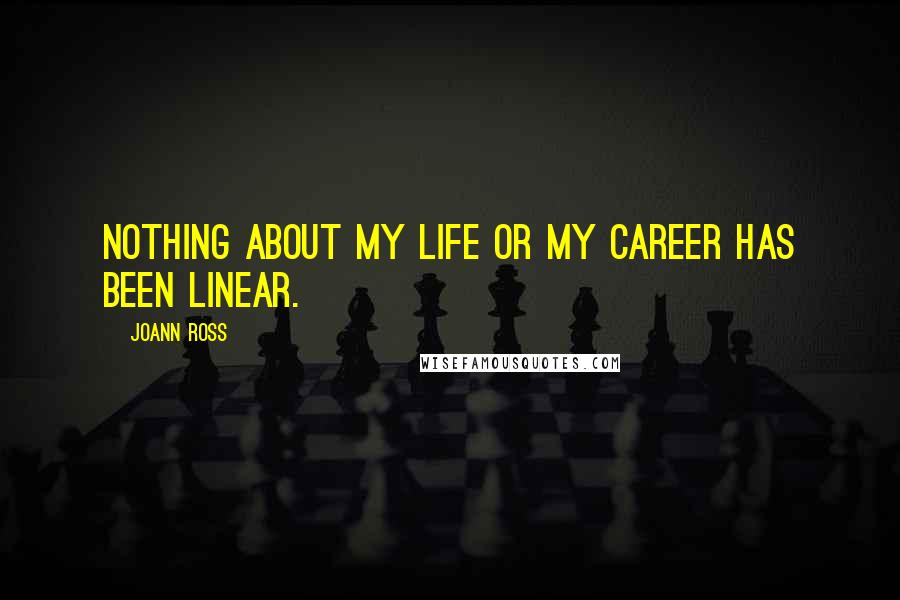 JoAnn Ross Quotes: Nothing about my life or my career has been linear.