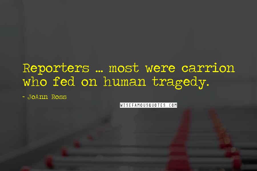 JoAnn Ross Quotes: Reporters ... most were carrion who fed on human tragedy.
