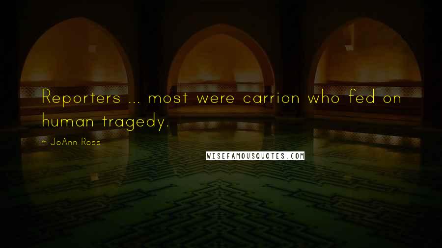 JoAnn Ross Quotes: Reporters ... most were carrion who fed on human tragedy.