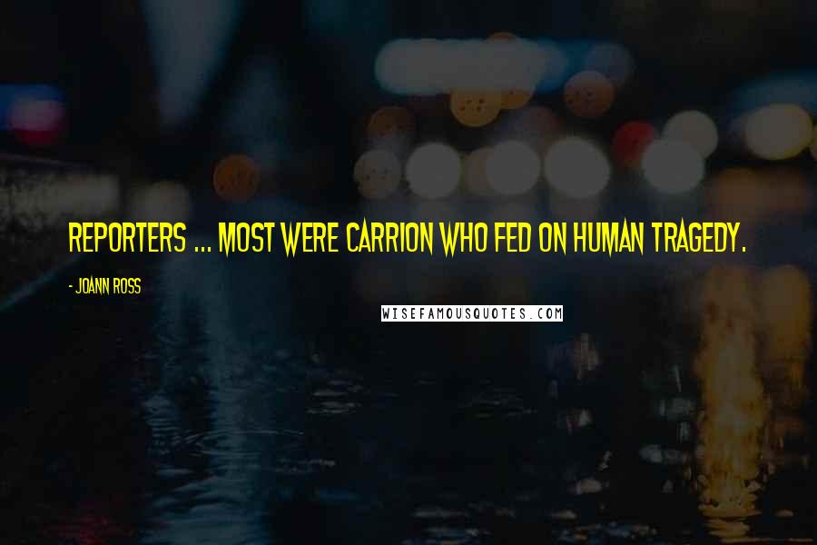 JoAnn Ross Quotes: Reporters ... most were carrion who fed on human tragedy.