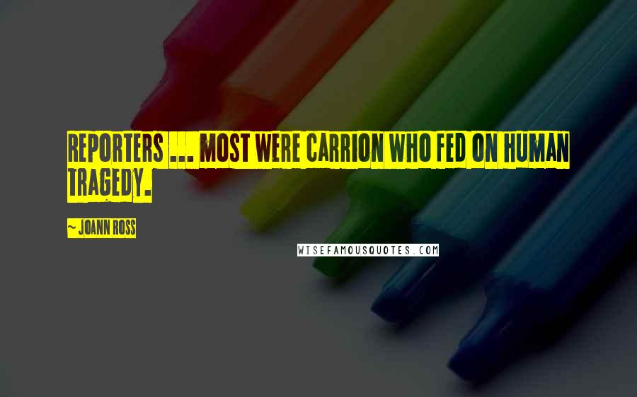 JoAnn Ross Quotes: Reporters ... most were carrion who fed on human tragedy.