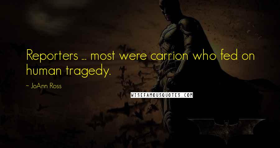JoAnn Ross Quotes: Reporters ... most were carrion who fed on human tragedy.