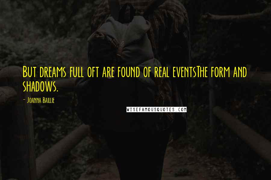 Joanna Baillie Quotes: But dreams full oft are found of real eventsThe form and shadows.