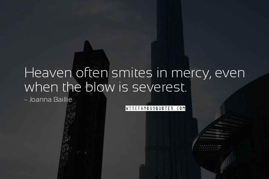 Joanna Baillie Quotes: Heaven often smites in mercy, even when the blow is severest.