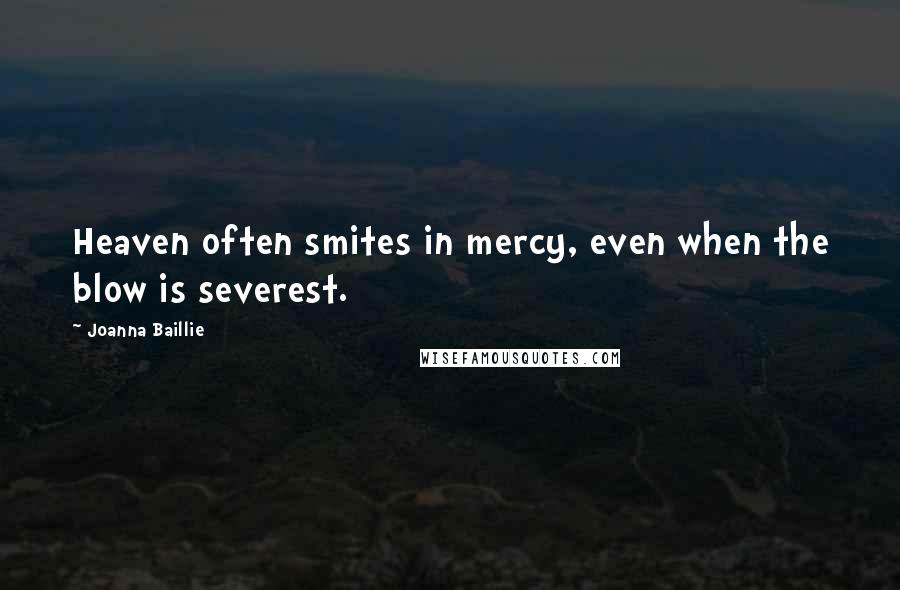 Joanna Baillie Quotes: Heaven often smites in mercy, even when the blow is severest.