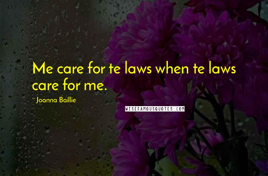 Joanna Baillie Quotes: Me care for te laws when te laws care for me.