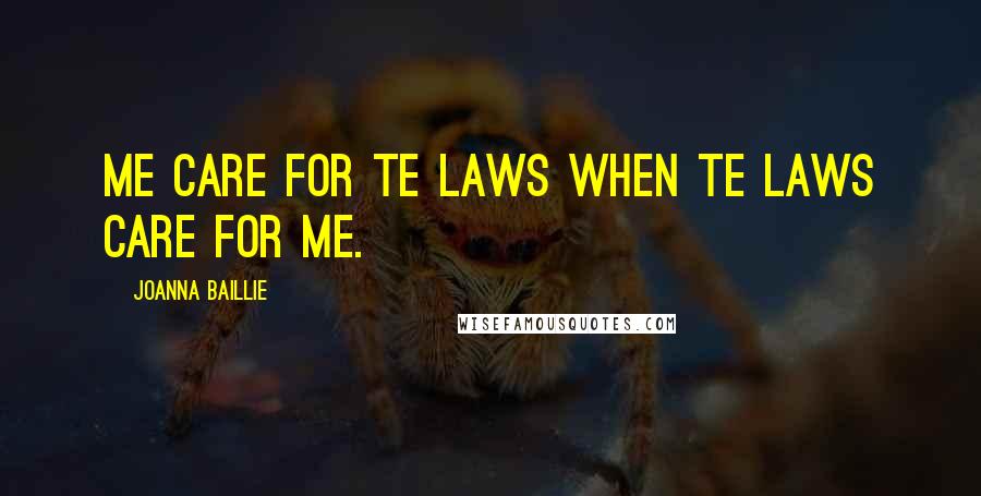 Joanna Baillie Quotes: Me care for te laws when te laws care for me.