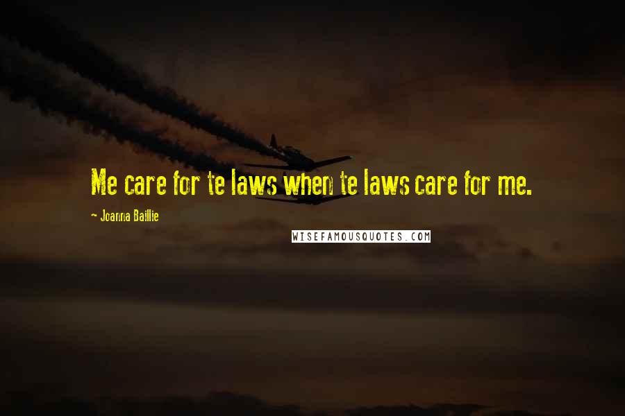 Joanna Baillie Quotes: Me care for te laws when te laws care for me.