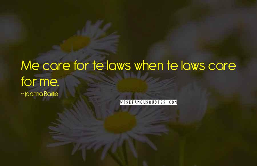 Joanna Baillie Quotes: Me care for te laws when te laws care for me.