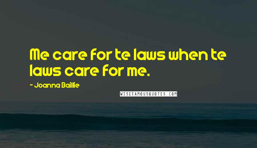 Joanna Baillie Quotes: Me care for te laws when te laws care for me.