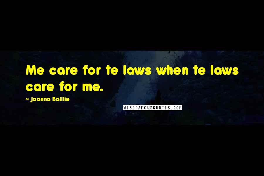 Joanna Baillie Quotes: Me care for te laws when te laws care for me.