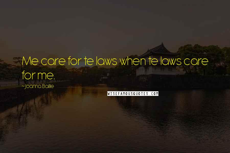 Joanna Baillie Quotes: Me care for te laws when te laws care for me.
