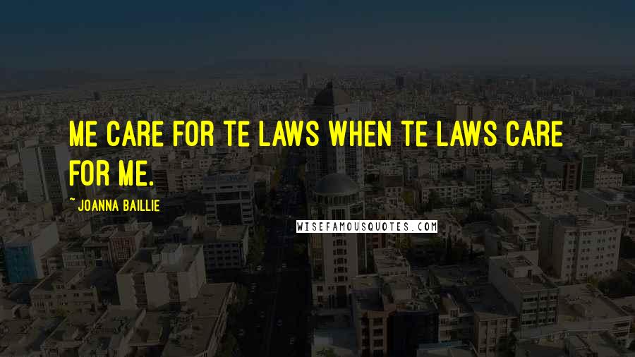 Joanna Baillie Quotes: Me care for te laws when te laws care for me.