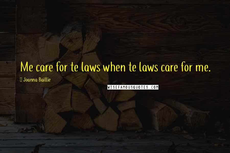 Joanna Baillie Quotes: Me care for te laws when te laws care for me.