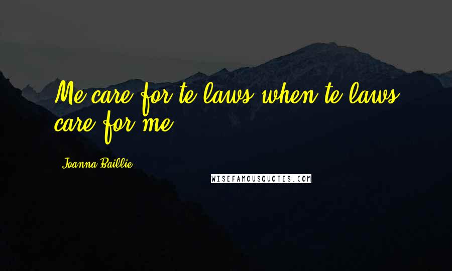 Joanna Baillie Quotes: Me care for te laws when te laws care for me.