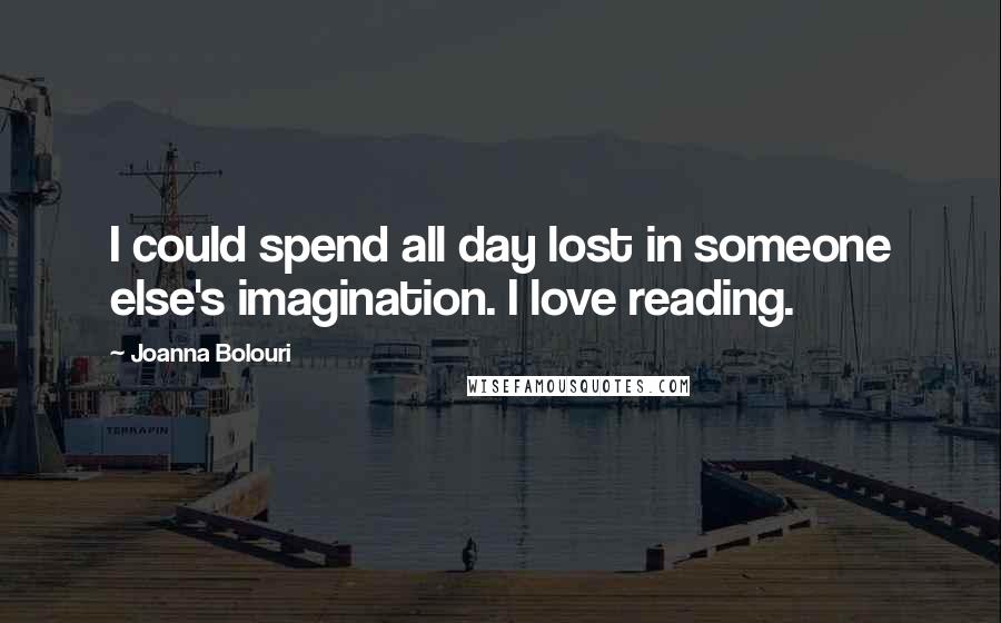Joanna Bolouri Quotes: I could spend all day lost in someone else's imagination. I love reading.