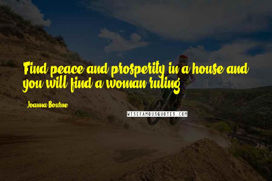 Joanna Bourne Quotes: Find peace and prosperity in a house and you will find a woman ruling.