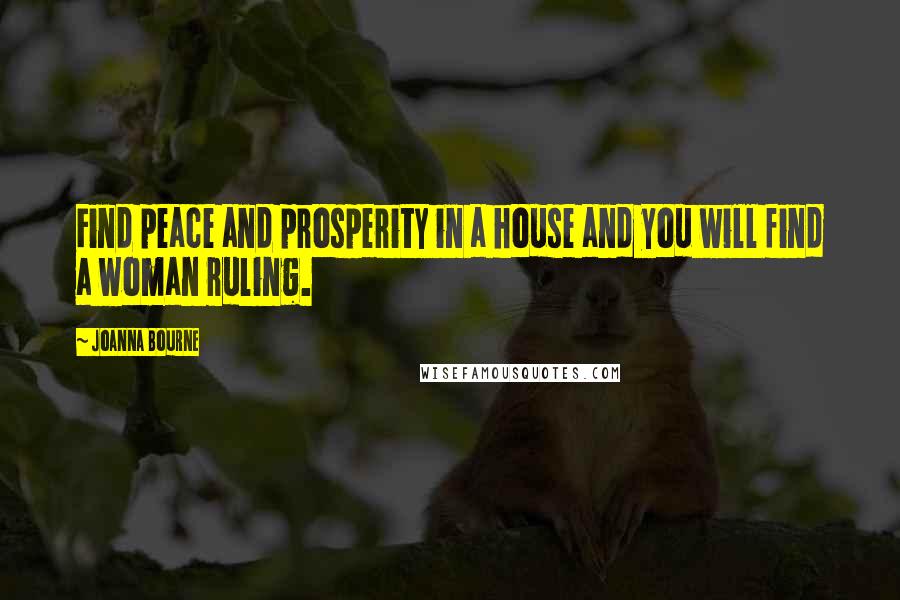 Joanna Bourne Quotes: Find peace and prosperity in a house and you will find a woman ruling.