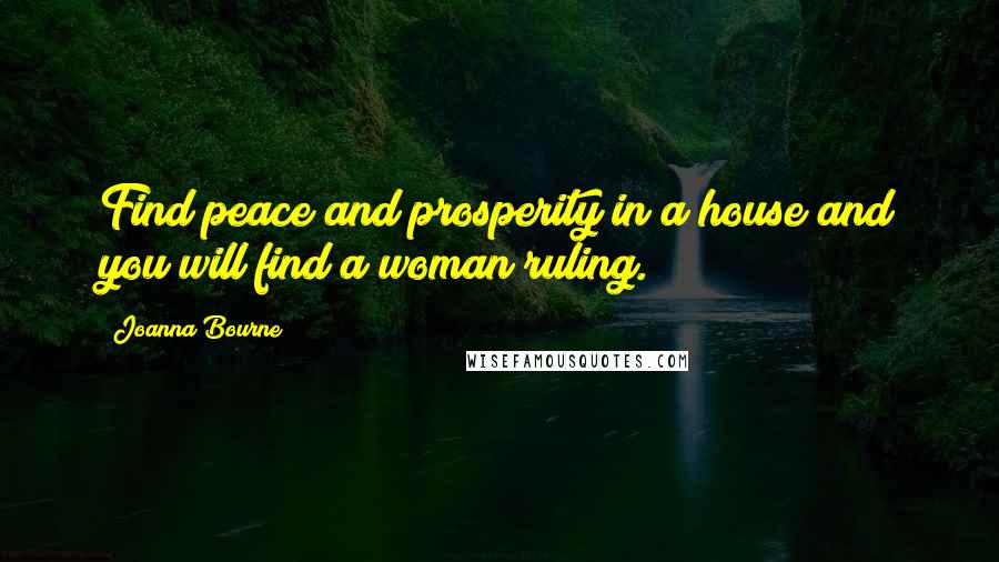 Joanna Bourne Quotes: Find peace and prosperity in a house and you will find a woman ruling.