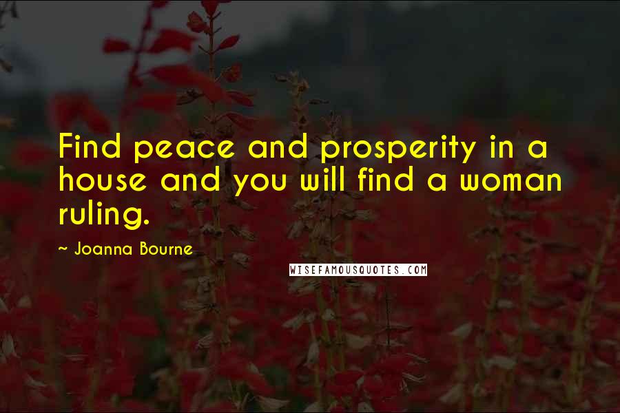 Joanna Bourne Quotes: Find peace and prosperity in a house and you will find a woman ruling.