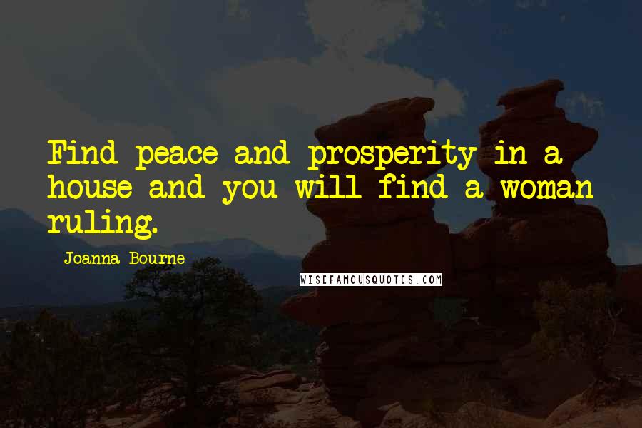 Joanna Bourne Quotes: Find peace and prosperity in a house and you will find a woman ruling.