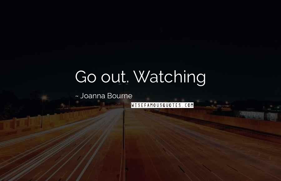 Joanna Bourne Quotes: Go out. Watching