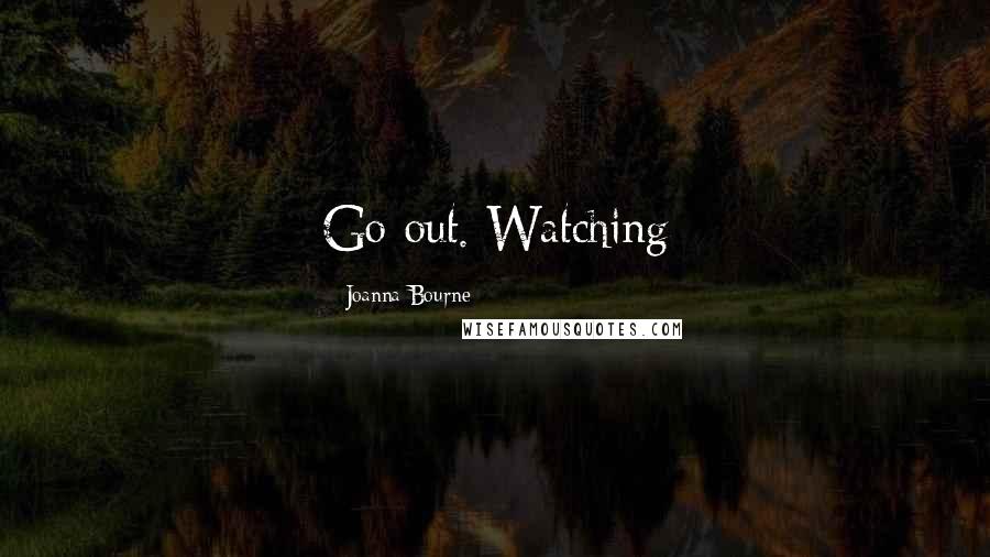 Joanna Bourne Quotes: Go out. Watching