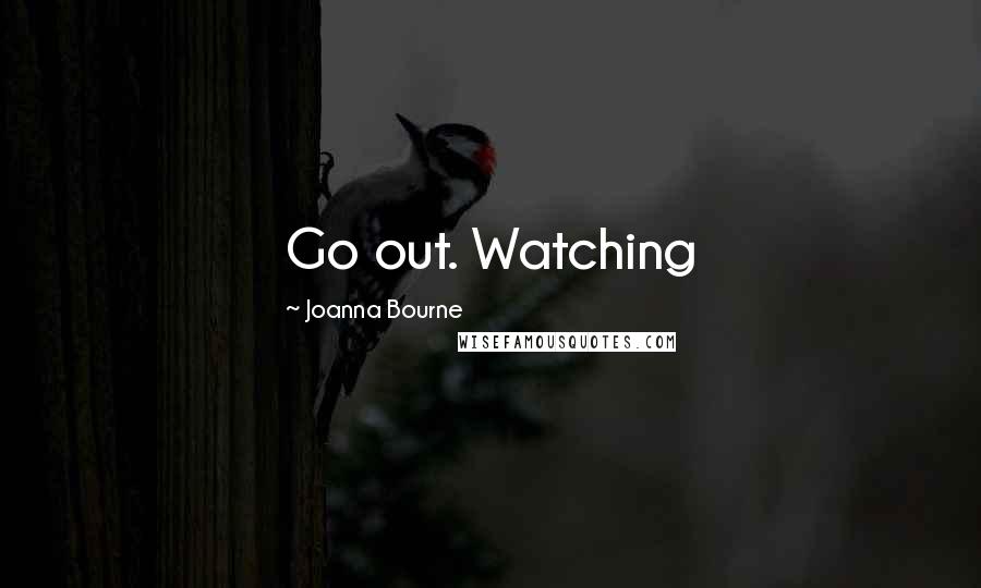 Joanna Bourne Quotes: Go out. Watching