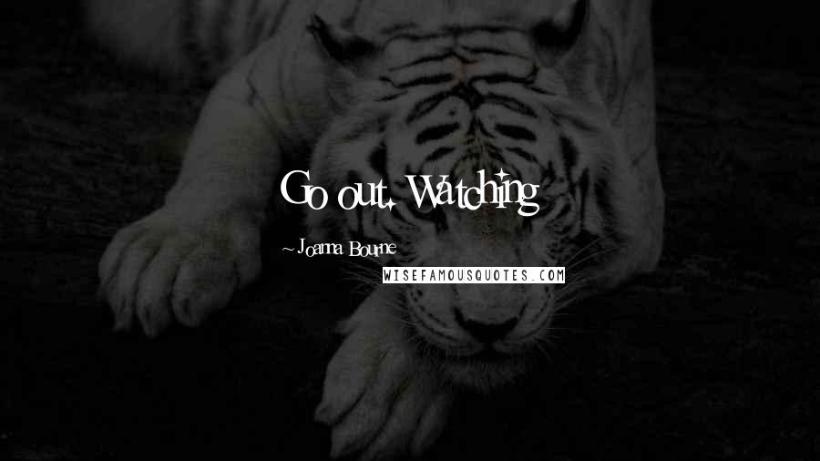 Joanna Bourne Quotes: Go out. Watching