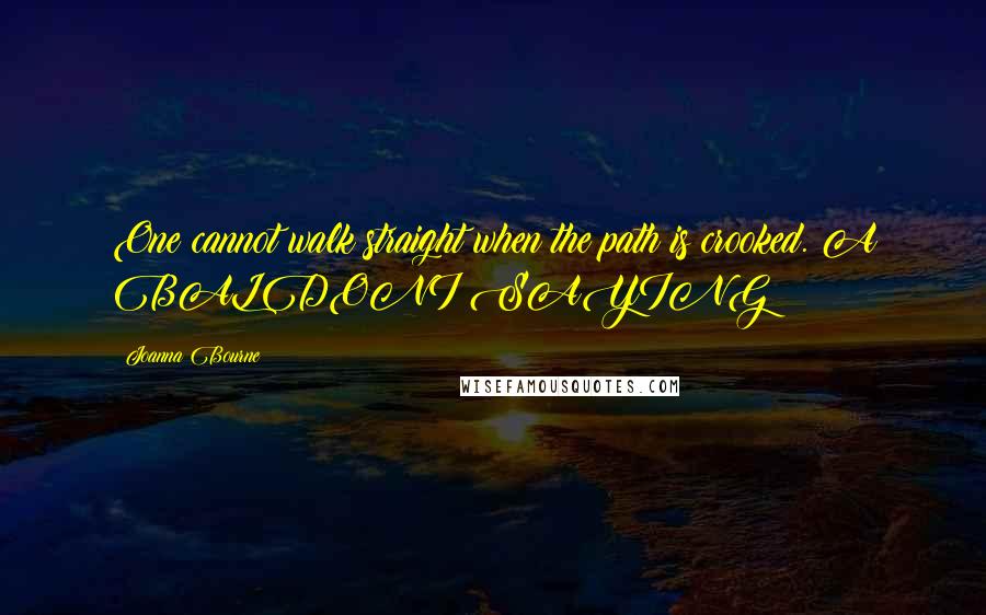 Joanna Bourne Quotes: One cannot walk straight when the path is crooked. A BALDONI SAYING